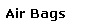 Text Box: Air Bags